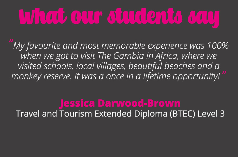 My favourite and most memorable experience was 100% when we got to visit The Gambia in Africa, where we visited schools, local villages, beautiful beaches and a monkey reserve. It was a once in a lifetime opportunity! – Jessica Darwood-Brown.