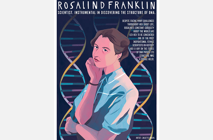 Rosalind Franklin - Scientist. Instrumental in discovering the structure of DNA.