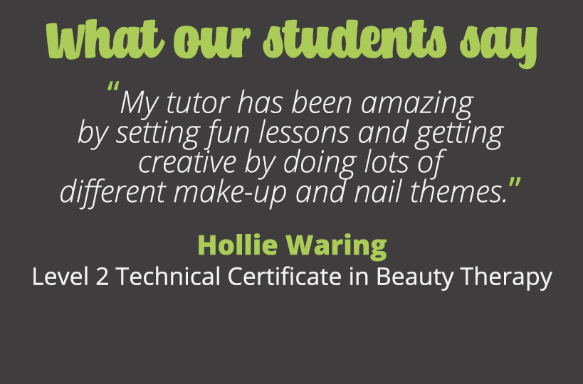 My tutor has been amazing by setting fun lessons and getting creative by doing lots of different make-up and nail themes - Hollie Waring.