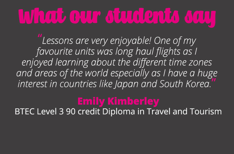 Lessons are very enjoyable! One of my favourite units was long haul flights as I enjoyed learning about the different time zones and areas of the world especially as I have a huge interest in countries like Japan and South Korea - Emily Kimberley.